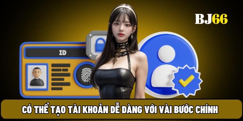 Có thể tạo tài khoản dễ dàng với vài bước chính